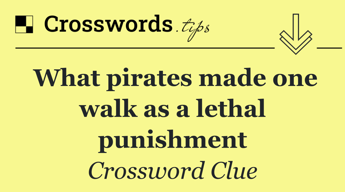 What pirates made one walk as a lethal punishment
