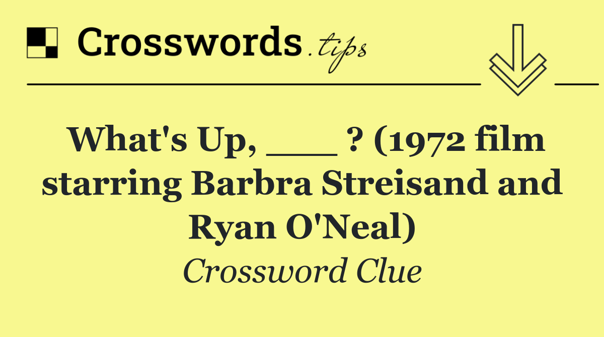 What's Up, ___ ? (1972 film starring Barbra Streisand and Ryan O'Neal)
