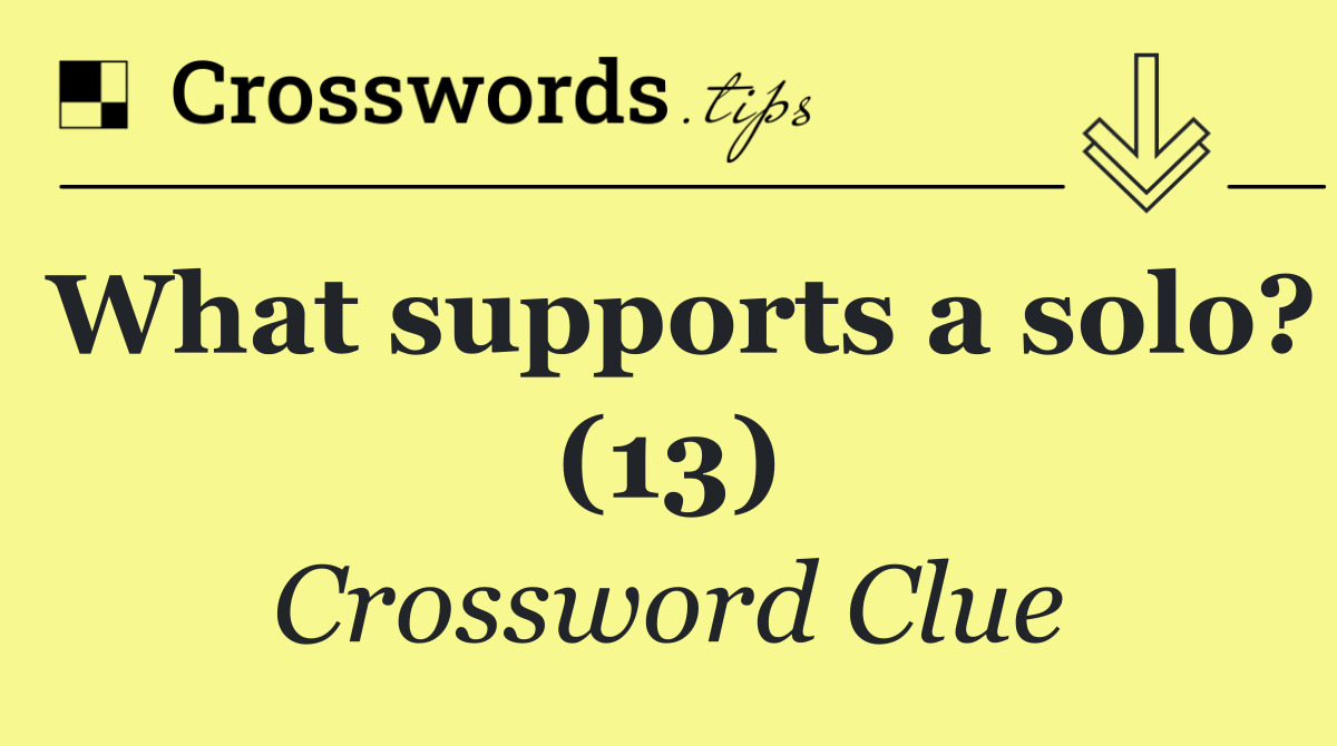 What supports a solo? (13)