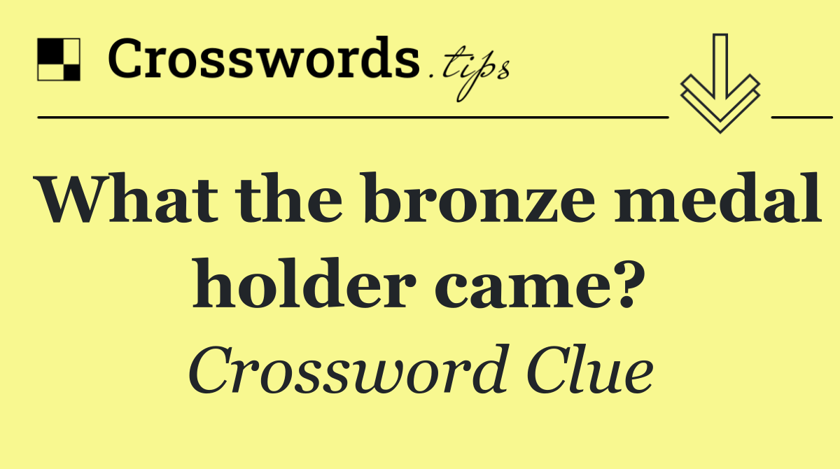 What the bronze medal holder came?