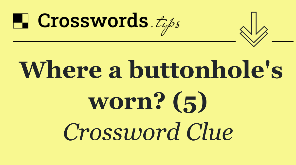 Where a buttonhole's worn? (5)