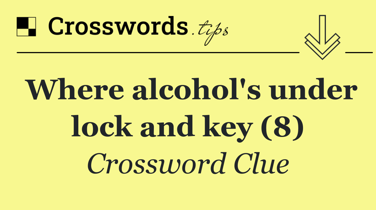 Where alcohol's under lock and key (8) Crossword Clue Answer
