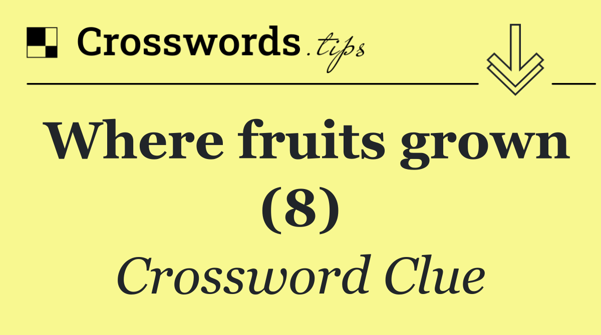 Where fruits grown (8)