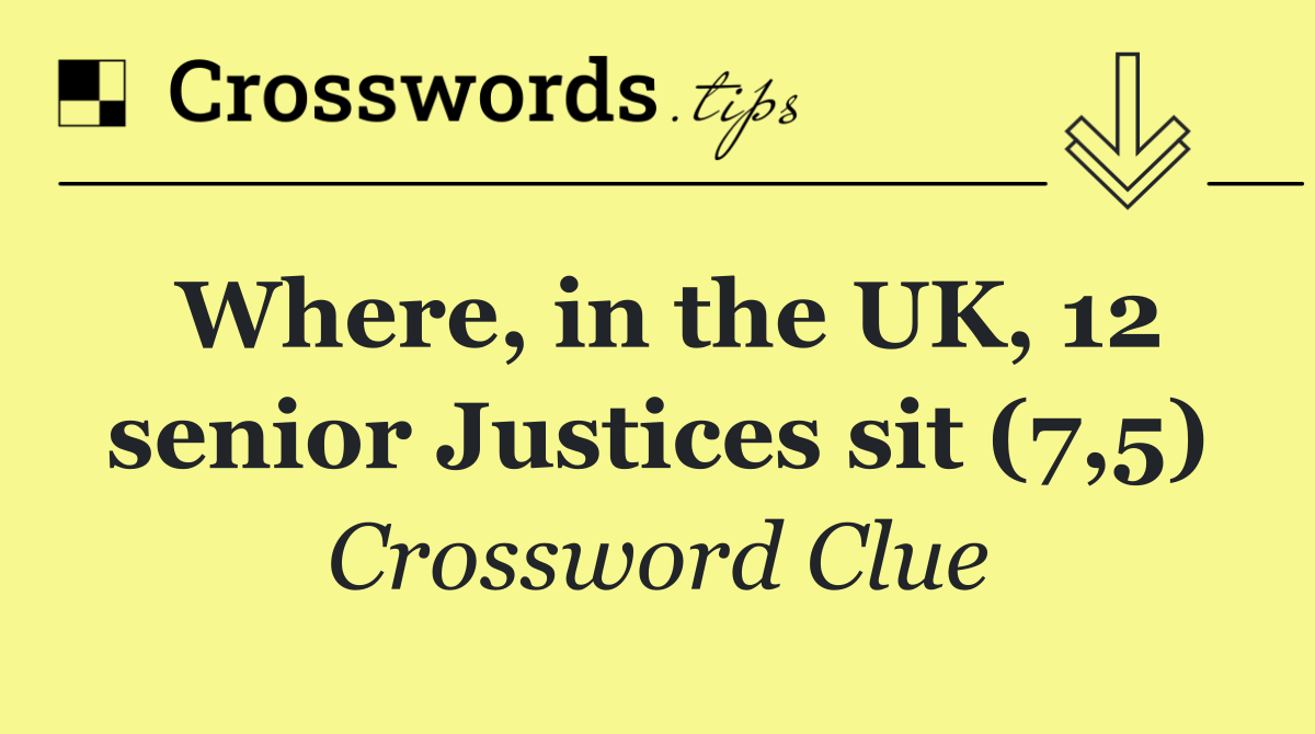 Where, in the UK, 12 senior Justices sit (7,5)