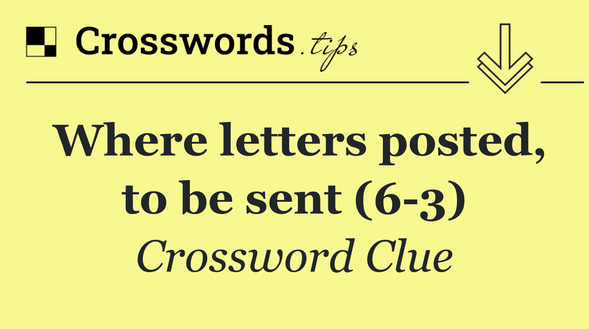 Where letters posted, to be sent (6 3)
