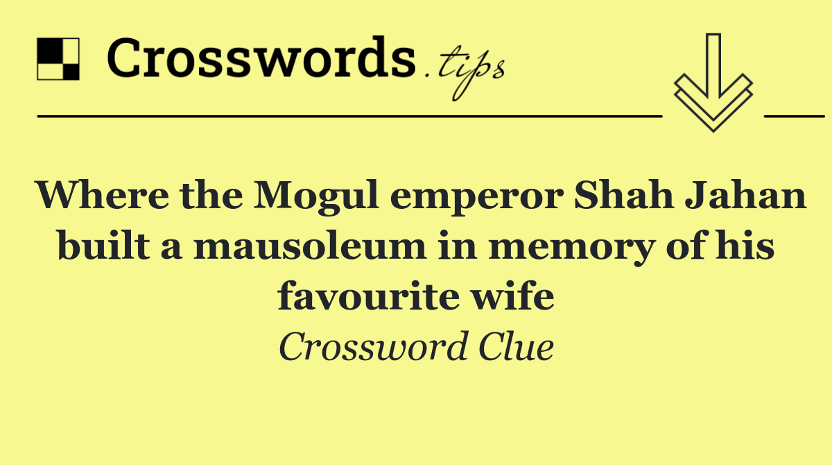 Where the Mogul emperor Shah Jahan built a mausoleum in memory of his favourite wife