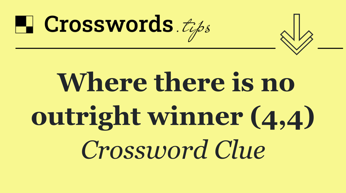 Where there is no outright winner (4,4)