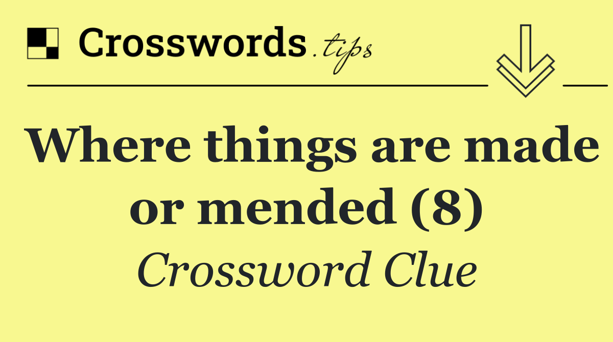 Where things are made or mended (8)