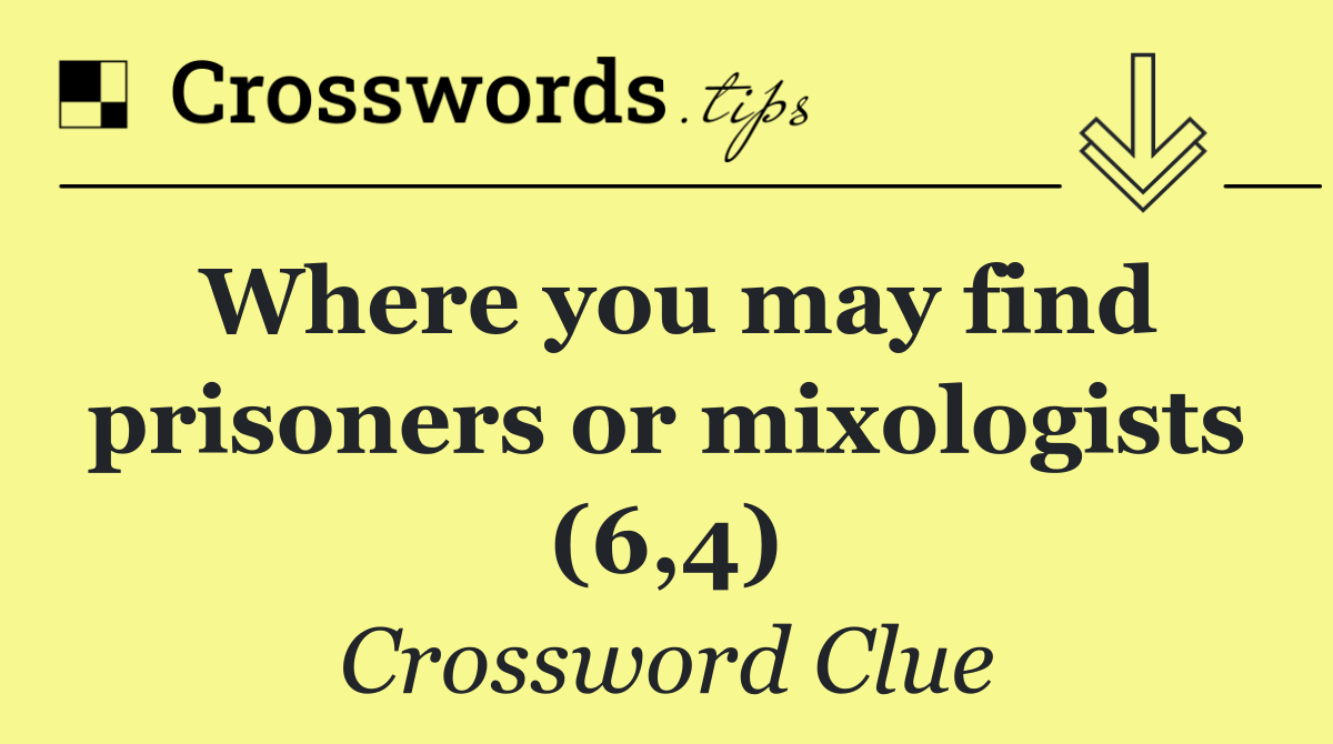 Where you may find prisoners or mixologists (6,4)