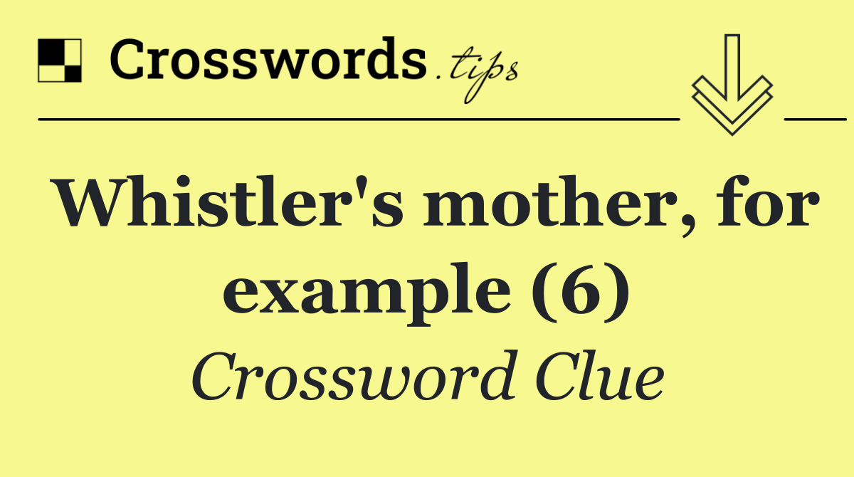 Whistler's mother, for example (6)
