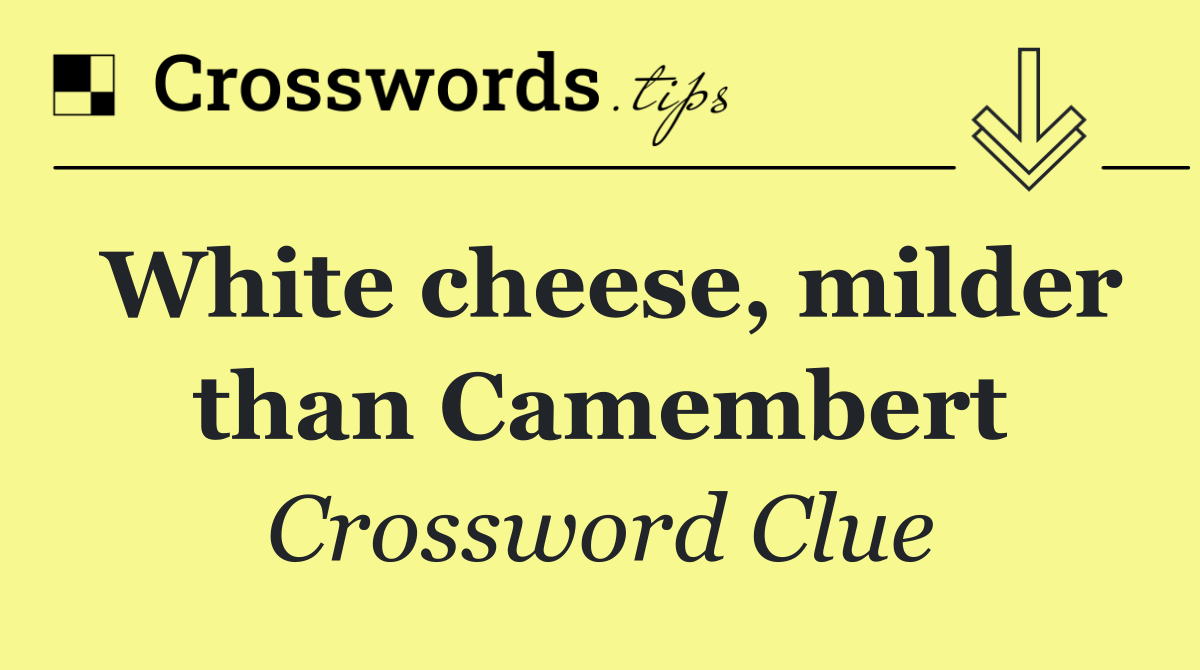 White cheese, milder than Camembert