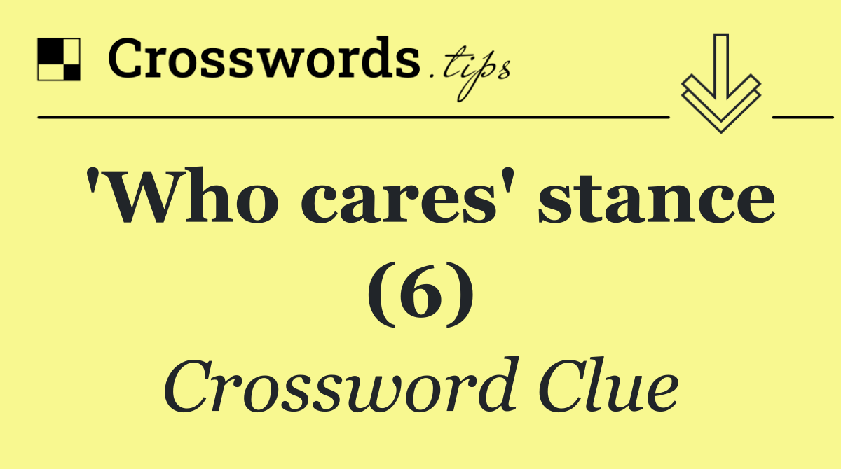 'Who cares' stance (6)