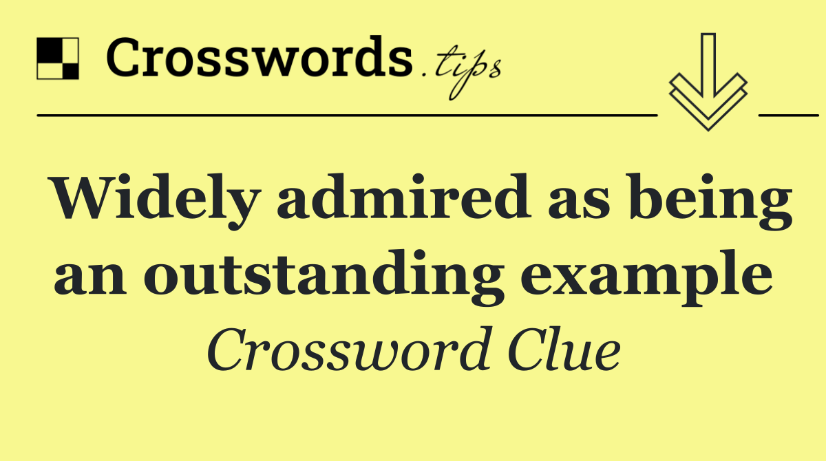 Widely admired as being an outstanding example