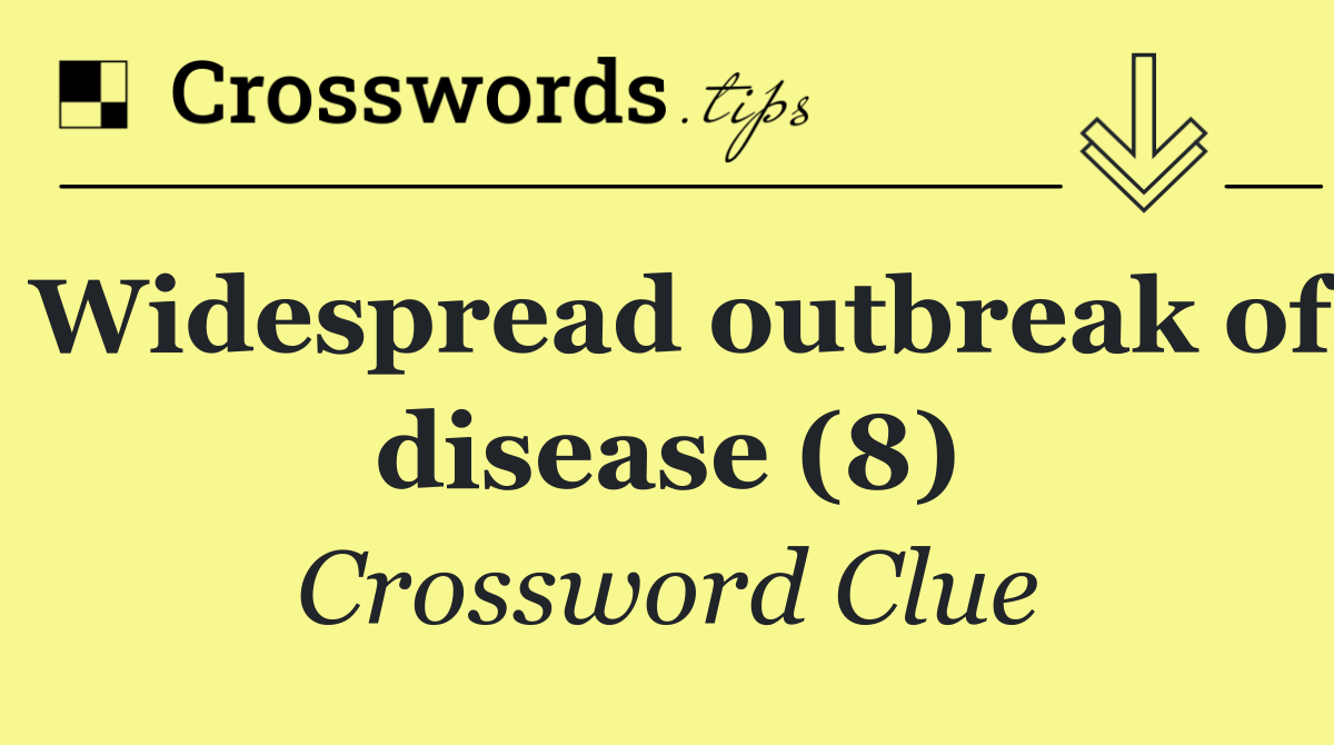 Widespread outbreak of disease (8)