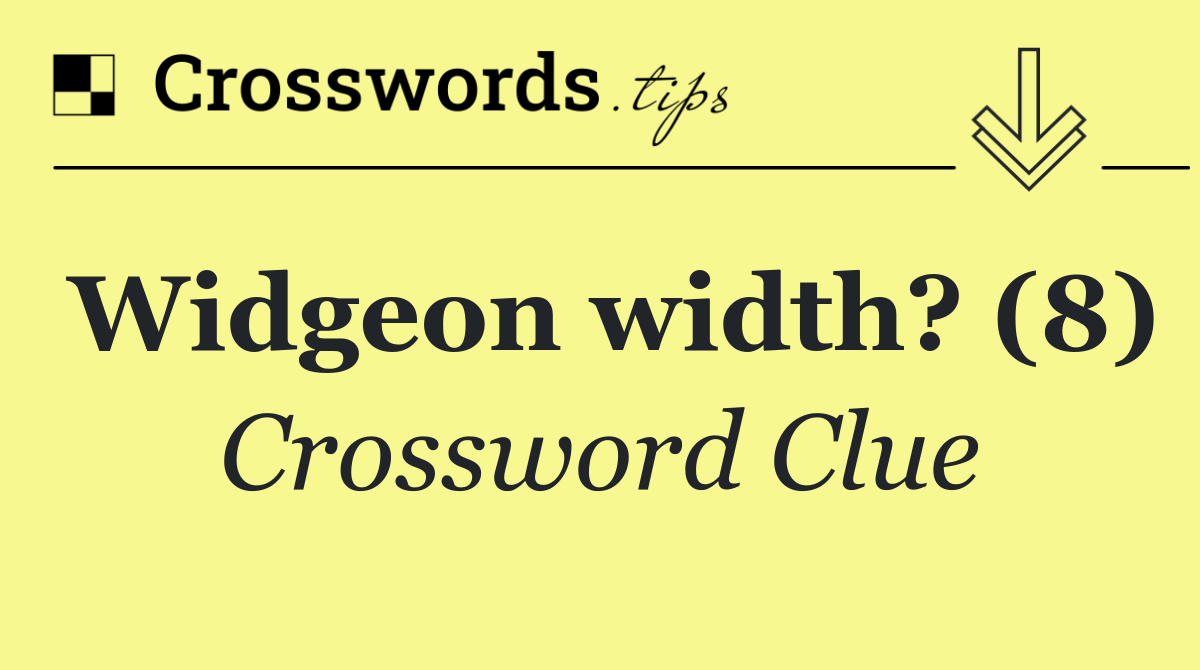 Widgeon width? (8)