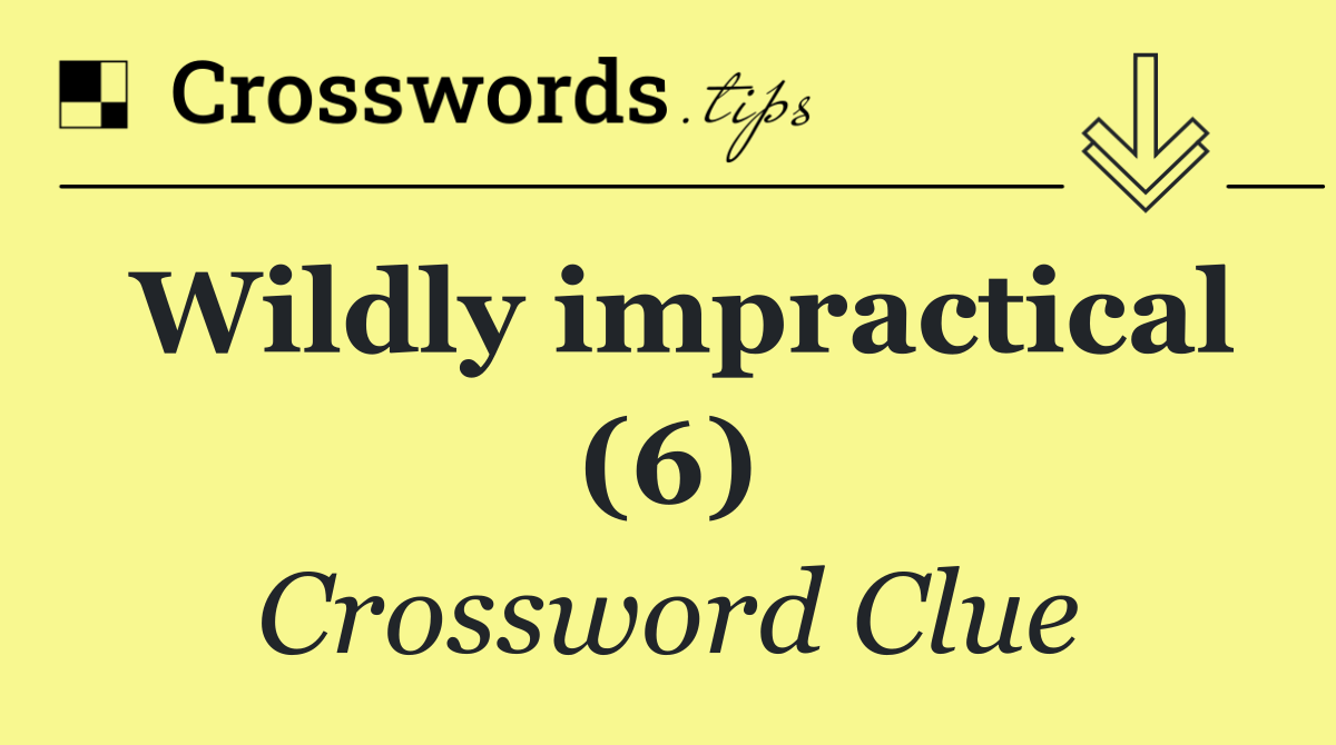 Wildly impractical (6) Crossword Clue Answer October 3 2025