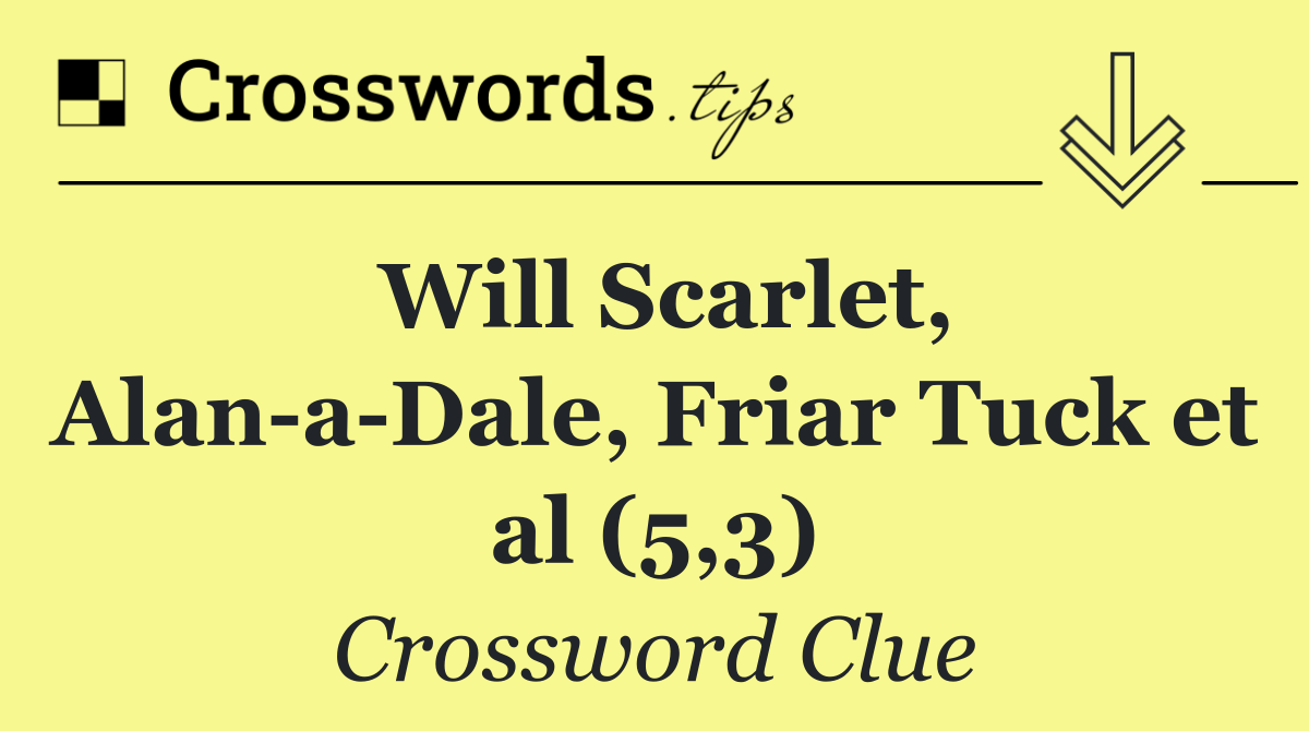 Will Scarlet, Alan a Dale, Friar Tuck et al (5,3)