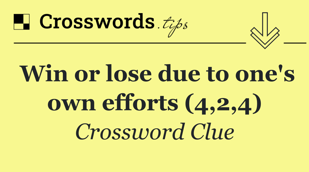 Win or lose due to one's own efforts (4,2,4)
