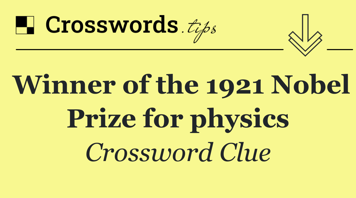 Winner of the 1921 Nobel Prize for physics