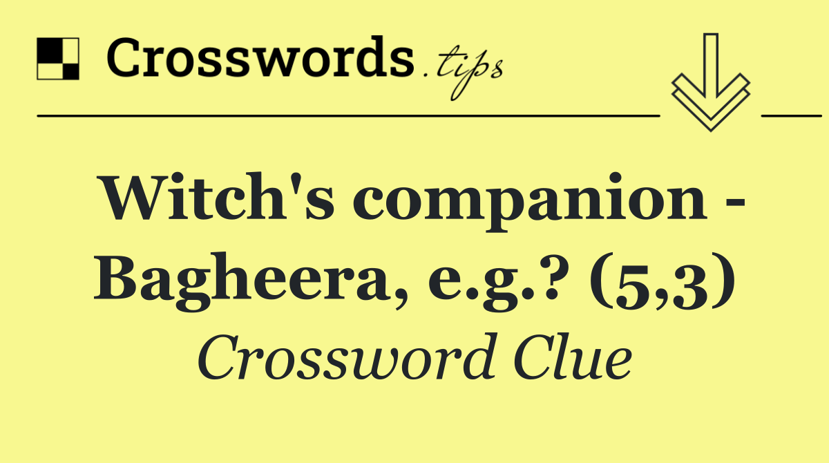 Witch's companion   Bagheera, e.g.? (5,3)