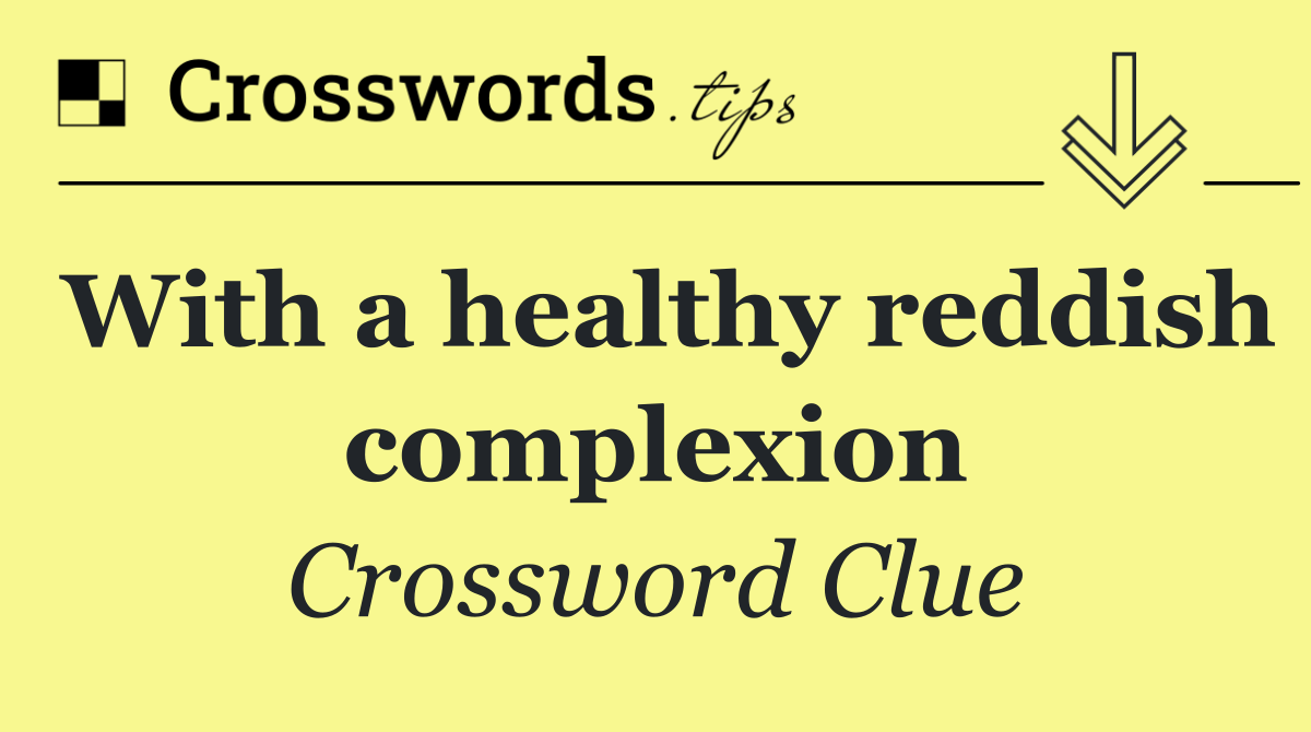 With a healthy reddish complexion