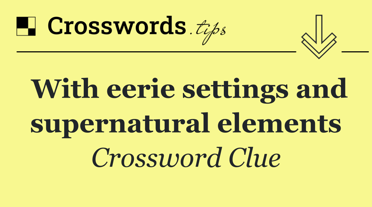 With eerie settings and supernatural elements