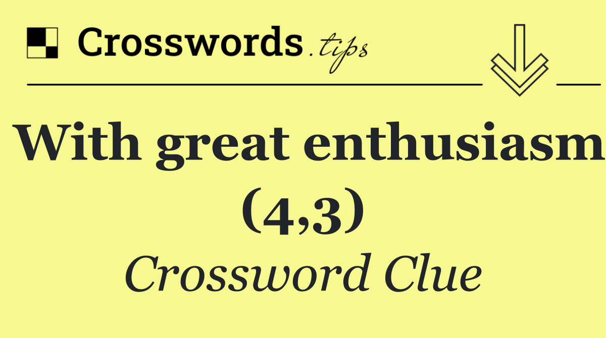 With great enthusiasm (4,3)