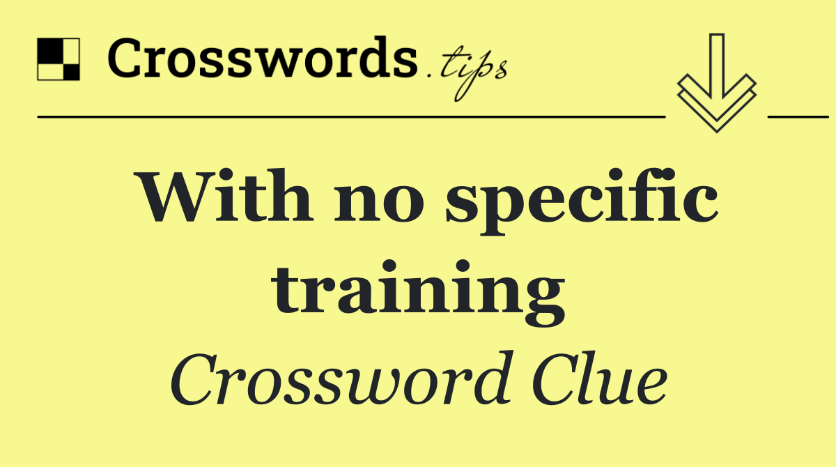 With no specific training