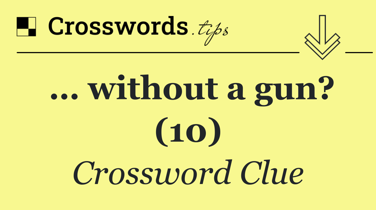 … without a gun? (10)
