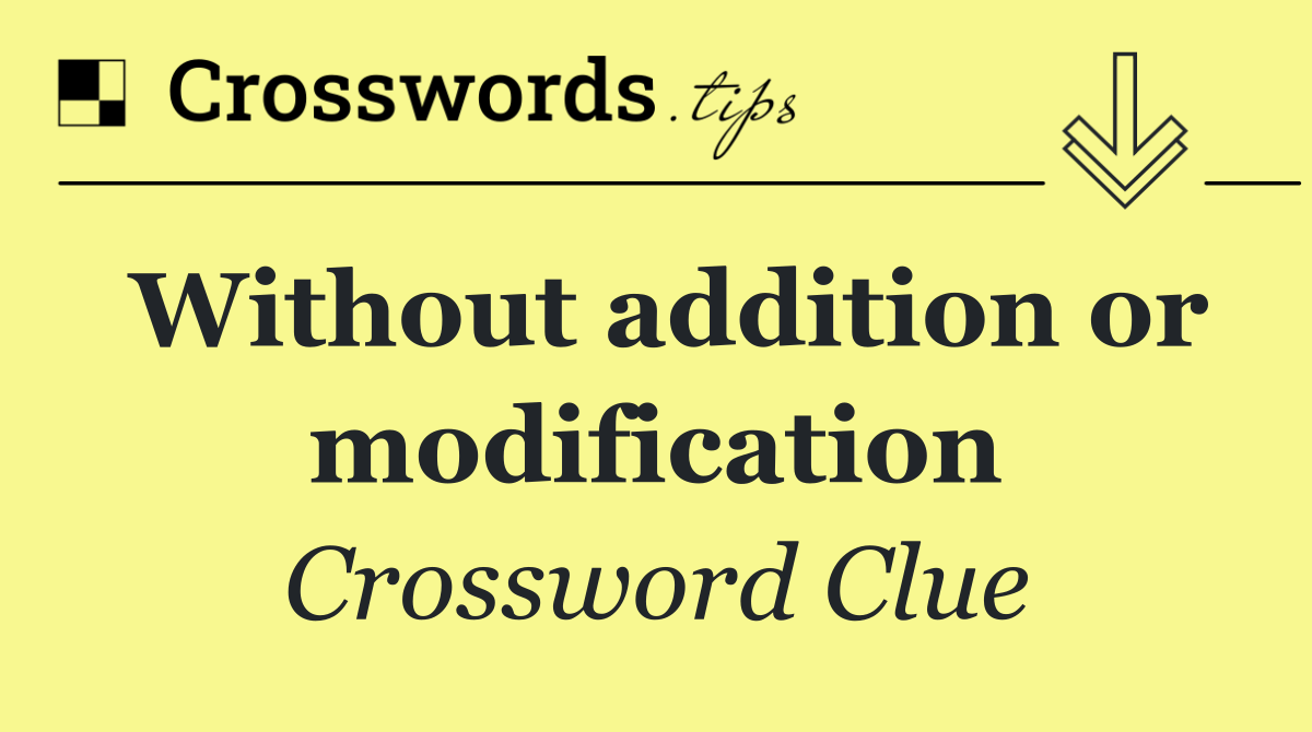 Without addition or modification