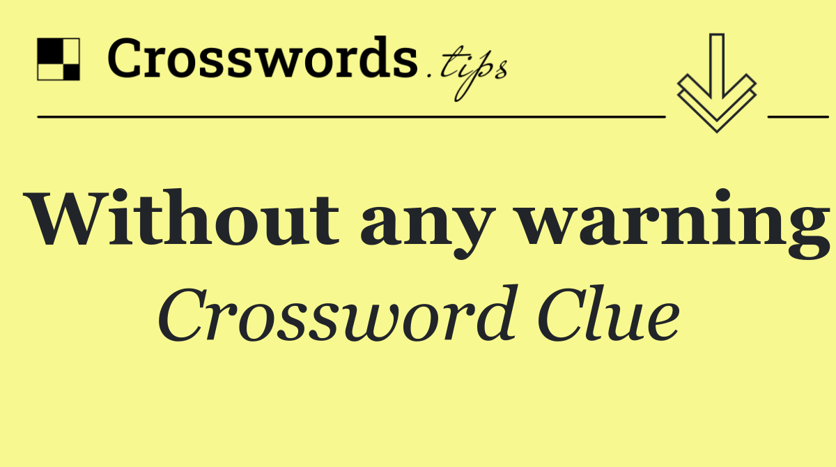 Without any warning