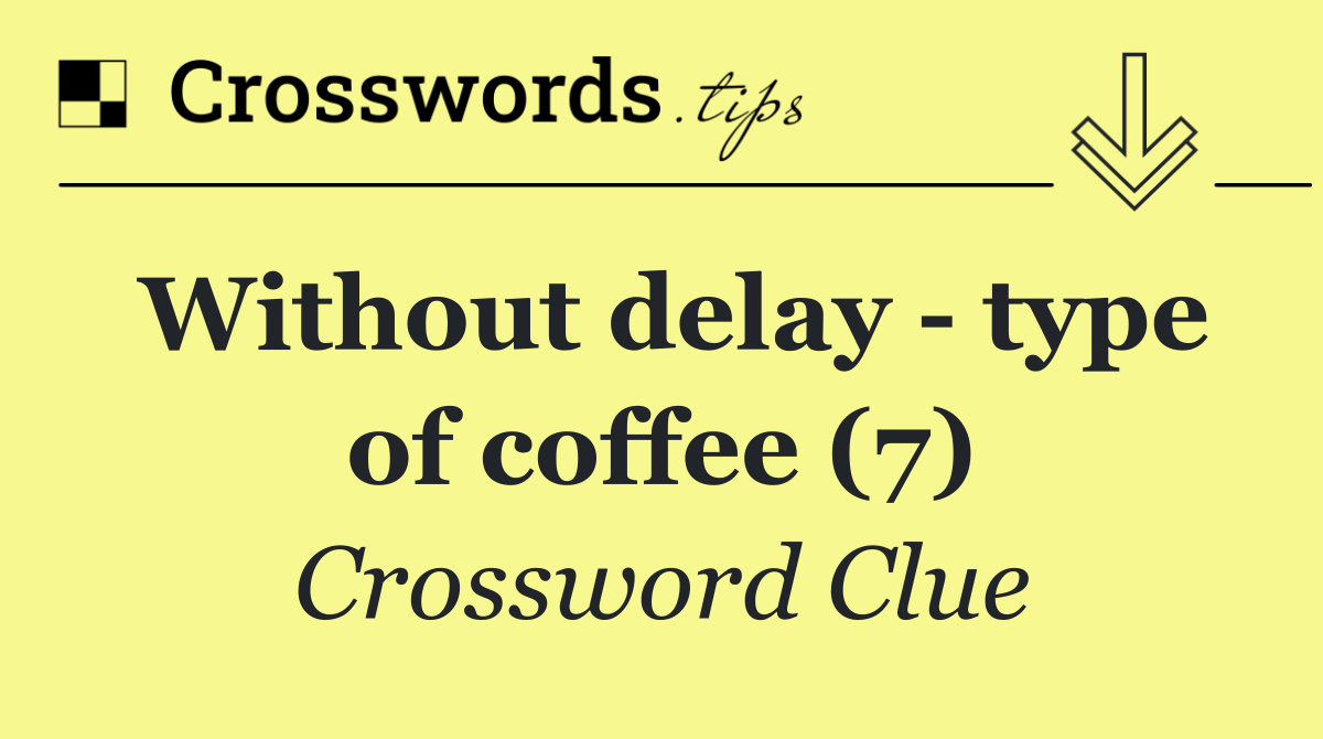 Without delay   type of coffee (7)