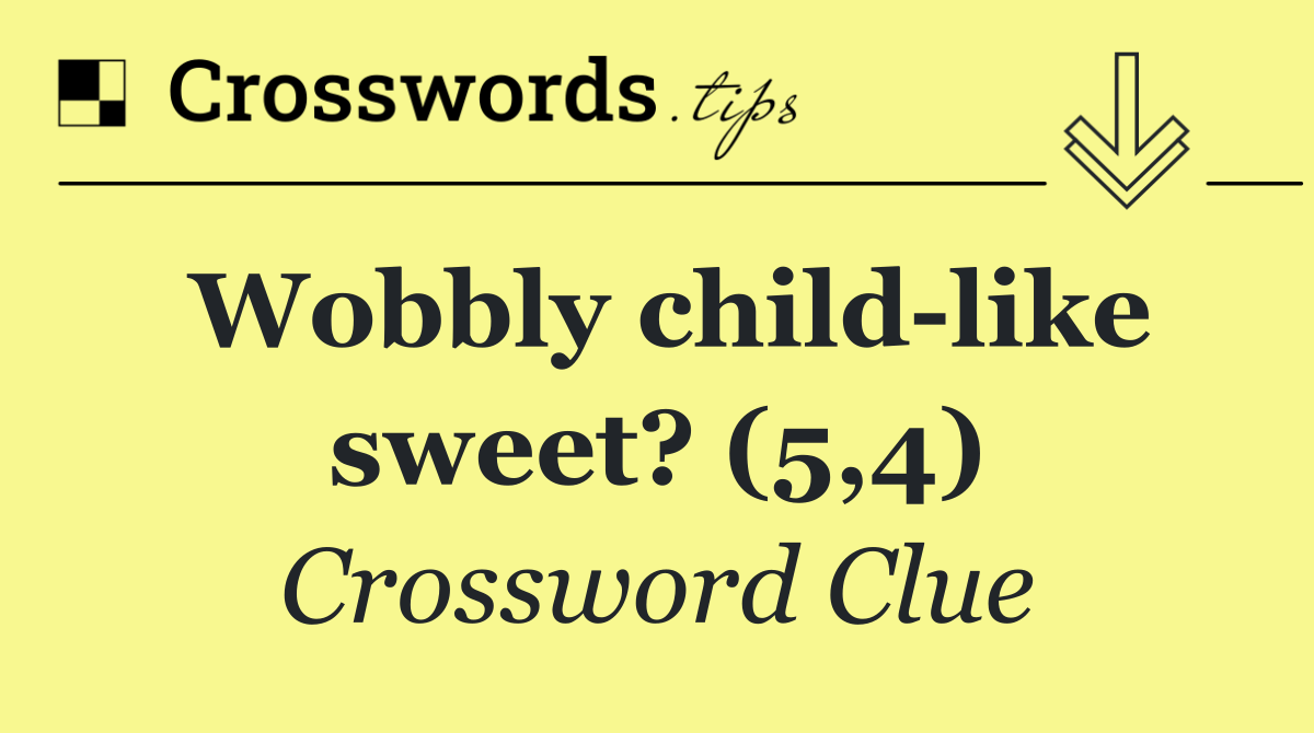 Wobbly child like sweet? (5,4)