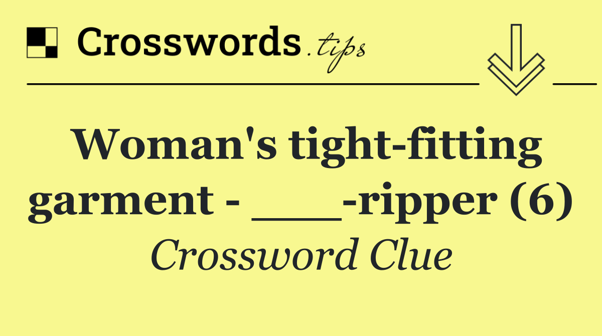 Woman's tight fitting garment   ___ ripper (6)