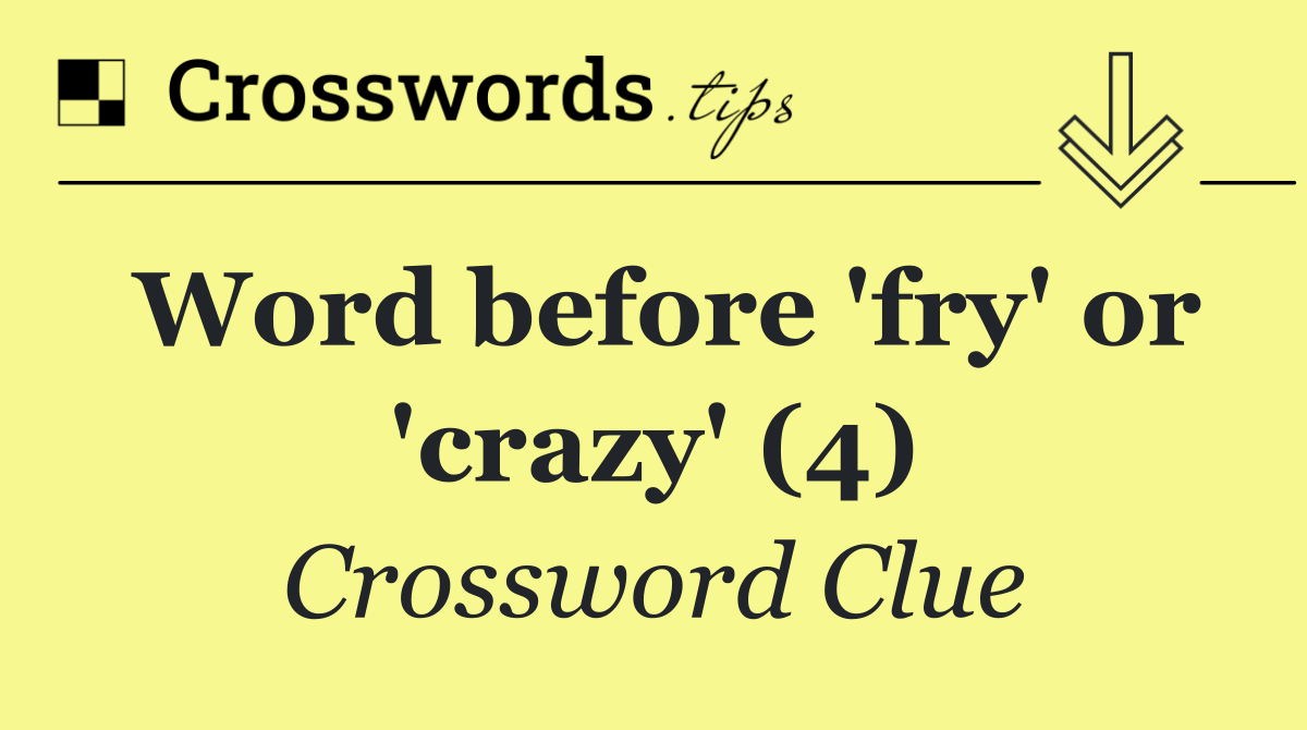 Word before 'fry' or 'crazy' (4)