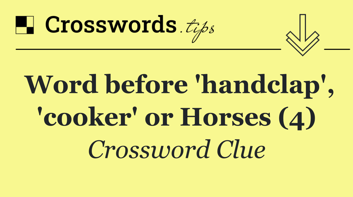 Word before 'handclap', 'cooker' or Horses (4)