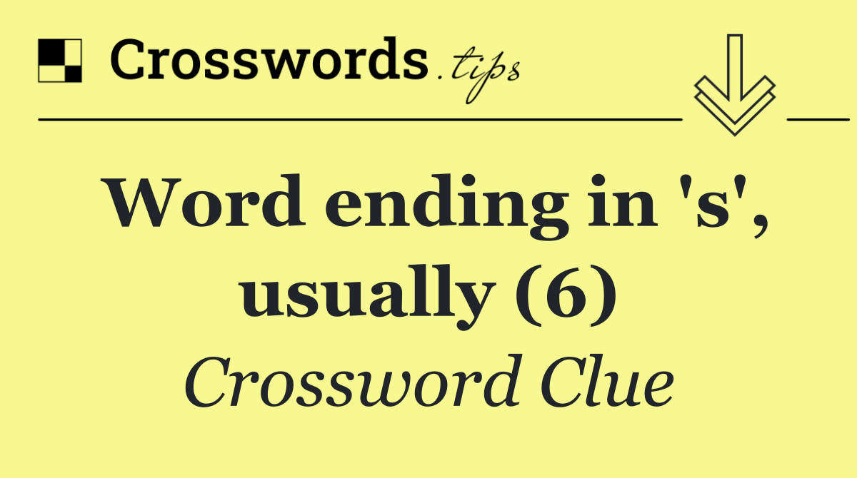 Word ending in 's', usually (6)