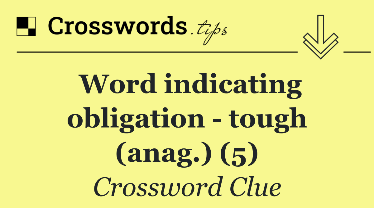 Word indicating obligation   tough (anag.) (5)