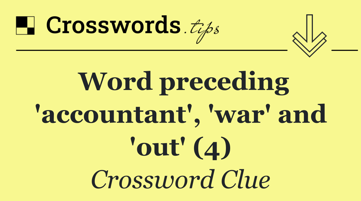 Word preceding 'accountant', 'war' and 'out' (4)