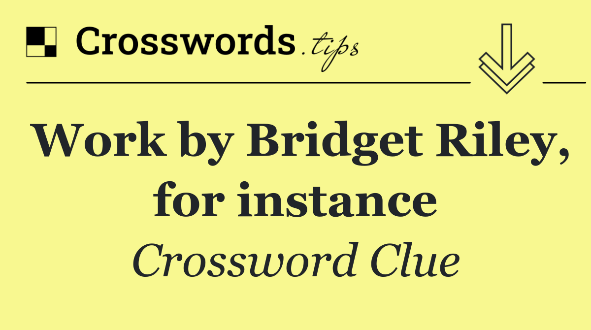 Work by Bridget Riley, for instance