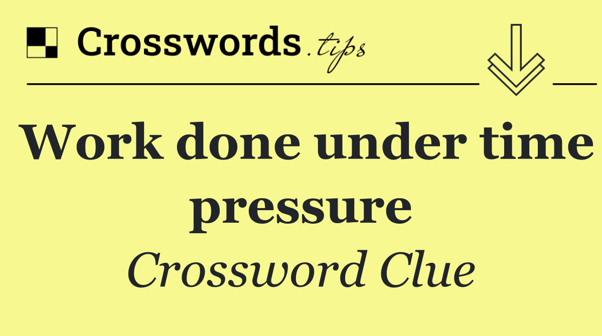 Work done under time pressure
