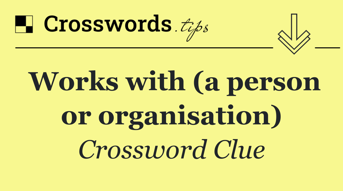 Works with (a person or organisation)