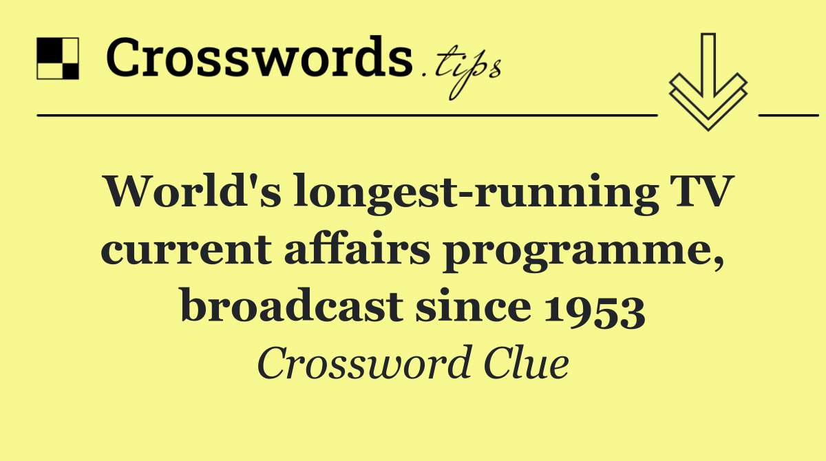 World's longest running TV current affairs programme, broadcast since 1953