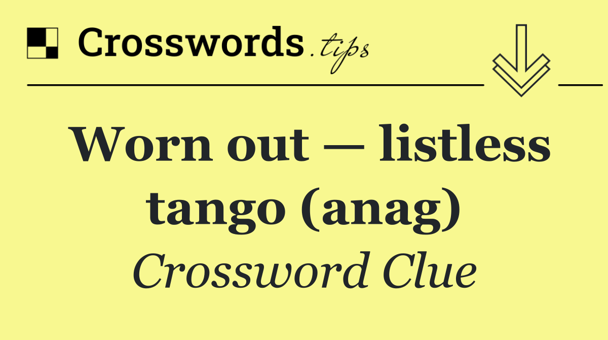 Worn out — listless tango (anag)