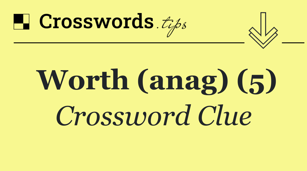 Worth (anag) (5)