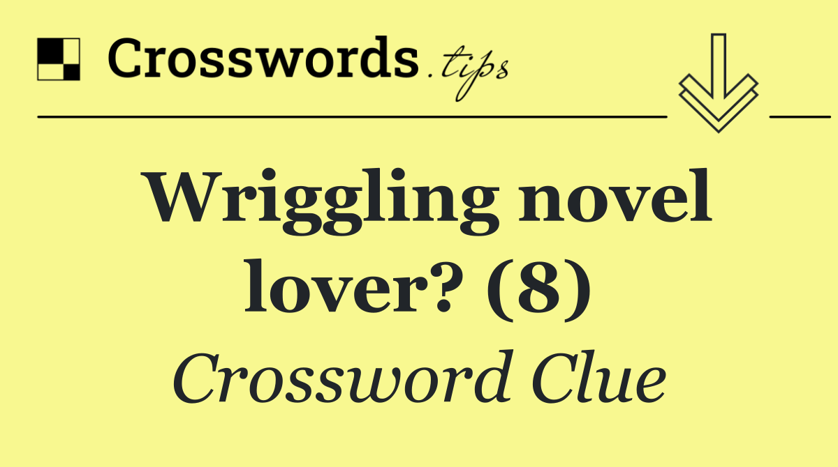 Wriggling novel lover? (8)