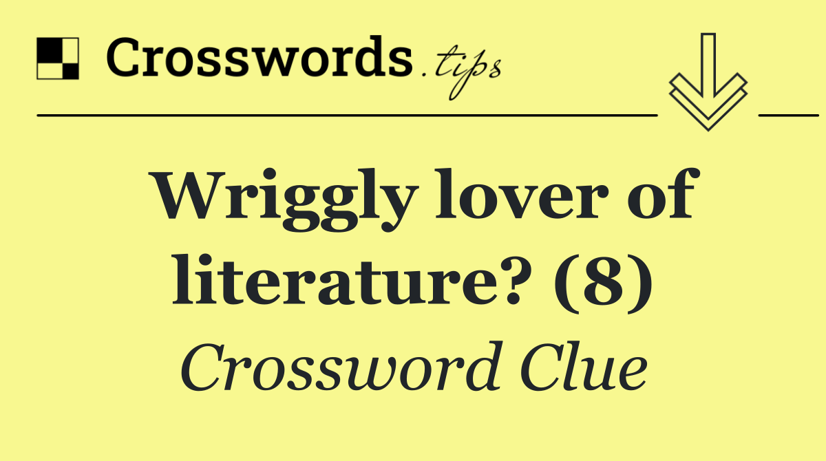 Wriggly lover of literature? (8)