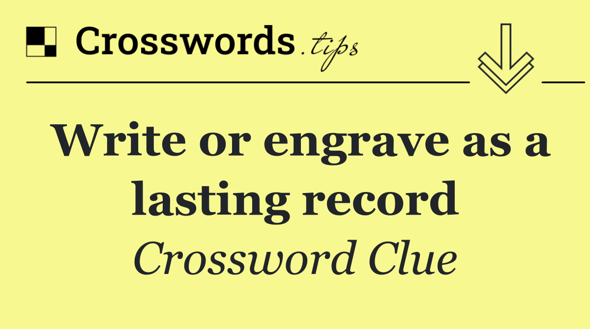 Write or engrave as a lasting record