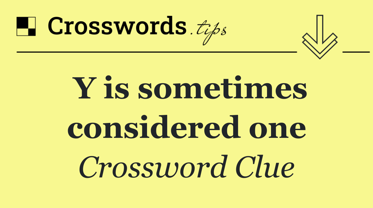 Y is sometimes considered one