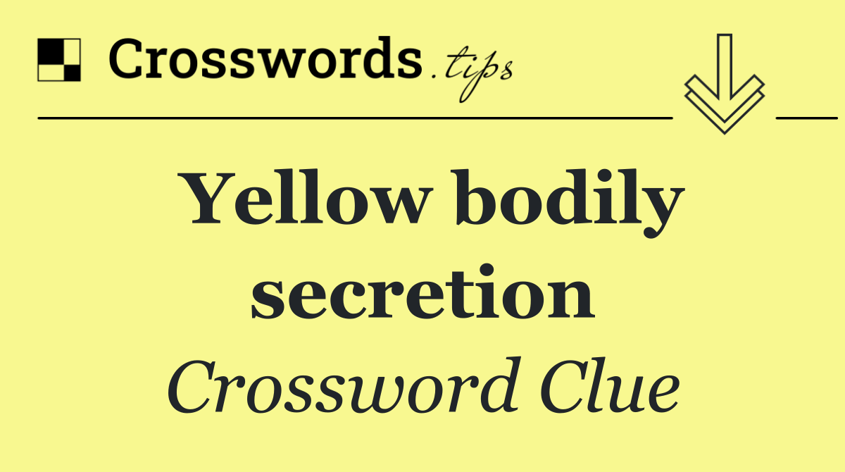 Yellow bodily secretion